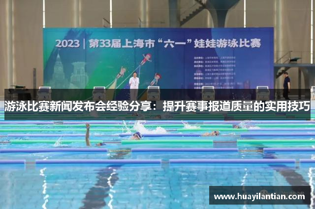 游泳比赛新闻发布会经验分享：提升赛事报道质量的实用技巧