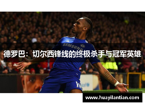 德罗巴：切尔西锋线的终极杀手与冠军英雄